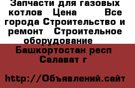 Запчасти для газовых котлов › Цена ­ 50 - Все города Строительство и ремонт » Строительное оборудование   . Башкортостан респ.,Салават г.